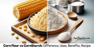 Corn Flour vs CornStarch - Difference, Uses, Benefits, Recipe