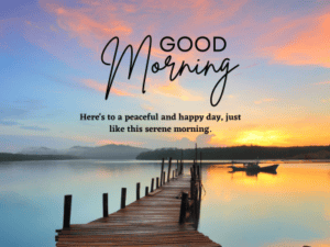450+ Heartfelt Good Morning Messages for Friends With Images 10 Good morning! Here's to a peaceful and happy day, just like this serene morning.
