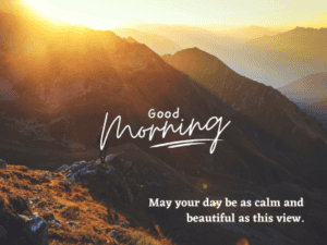 450+ Heartfelt Good Morning Messages for Friends With Images 1 Good morning! May your day be as calm and beautiful as this view.