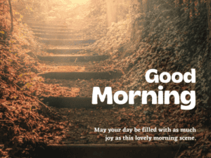 450+ Heartfelt Good Morning Messages for Friends With Images 8 Good morning! May your day be filled with as much joy as this lovely morning scene.