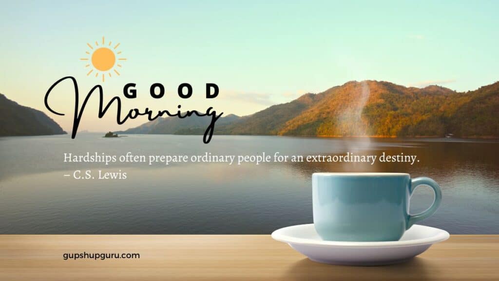 Hardships often prepare ordinary people for an extraordinary destiny – C.S. Lewis