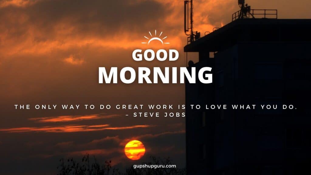 The only way to do great work is to love what you do – Steve Jobs